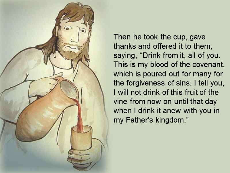 Then he took the cup, gave thanks and offered it to them, saying, “Drink